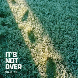 Stanleys - It's Not Over